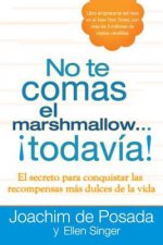 No Te Comas el Marshmallow...Todavia!: El Secreto Para Conquistar las Recompensas Mas Dulces del Trabajo y de la Vida = Don't Eat the Marshmallow...Ye