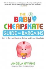 The Baby Cheapskate Guide to Bargains: How to Save on Blankets, Bottles, and Everything Baby