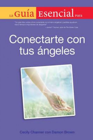 La Guia Esencial Para Conectar Con Tus Angeles = The Essential Guide to Connect with Your Angels