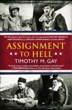 Assignment to Hell: The War Against Nazi Germany with Correspondents Walter Cronkite, Andy Rooney, A.J. Liebling, Homer Bigart, and Hal Bo
