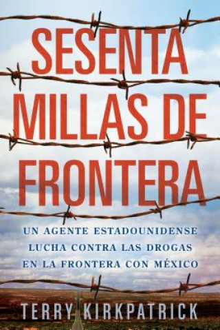 Sesenta Millas de Frontera: Un Agente Estadounidense Lucha Contra las Drogas en la Frontera Con Mexico