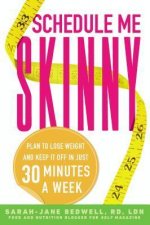 Schedule Me Skinny: Plan to Lose Weight and Keep It Off in Just 30 Minutes a Week