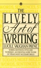 The Lively Art of Writing: Words, Sentences, Style and Technique--An Essential Guide to One of Todays Most Necessary Skills