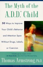 The Myth of the A.D.D. Child: 50 Ways Improve Your Child's Behavior Attn Span W/O Drugs Labels or Coercion