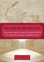 The Code of the Executive: 40 7 Ancient Samurai Princs Esntl for 20 1st Century Leadership Success