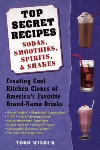 Top Secret Recipes: Sodas, Smoothies, Spirits, & Shakes: Creating Cool Kitchen Clones of America's Favorite Brand-Name Drinks