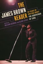 The James Brown Reader: Fifty Years of Writing about the Godfather of Soul
