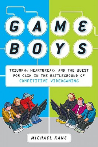 Game Boys: Triumph, Heartbreak, and the Quest for Cash in the Battleground of Competitive Videogaming