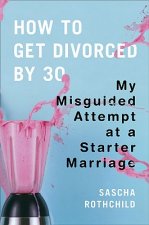 How to Get Divorced by 30: My Misguided Attempt at a Starter Marriage