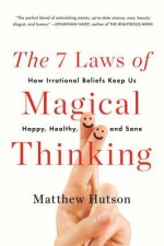 The 7 Laws of Magical Thinking: How Irrational Beliefs Keep Us Happy, Healthy, and Sane