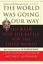 World Was Going Our Way: The KGB and the Battle for the Third World: Newly Revealed Secrets from the Mitrokhin Archive