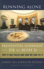 Running Alone: Presidential Leadership from JFK to Bush II: Why It Has Failed and How We Can Fix It