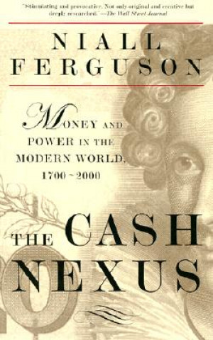 The Cash Nexus: Economics and Politics from the Age of Warfare Through the Age of Welfare, 1700-2000