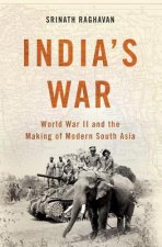 India's War: World War II and the Making of Modern South Asia