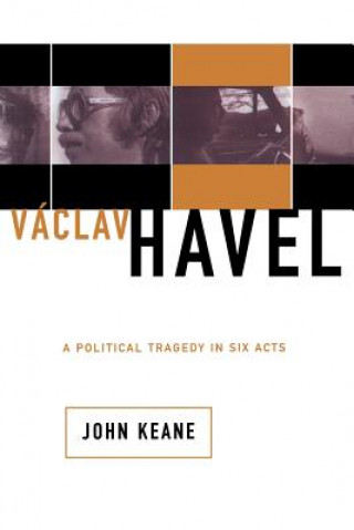 Vaclav Havel: A Political Tragedy in Six Acts