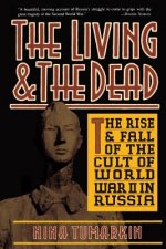 The Living and the Dead: The Rise and Fall of the Cult of World War II in Russia