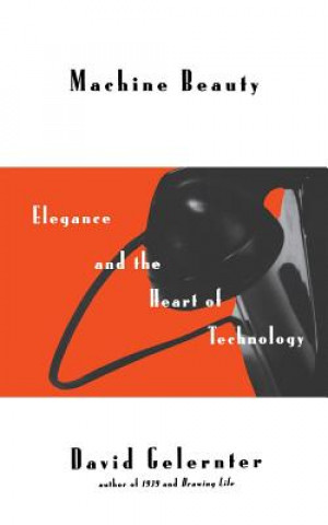 Machine Beauty: Elegance and the Heart of Technology