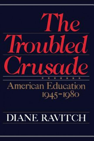 The Troubled Crusade: American Education 1945-1980