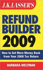 J.K. Lasser's Refund Builder: How to Get More Money Back from Your 2008 Tax Return