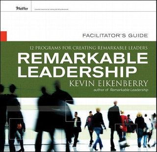 Remarkable Leadership Facilitator's Guide: Twelve Programs for Creating Remarkable Leaders