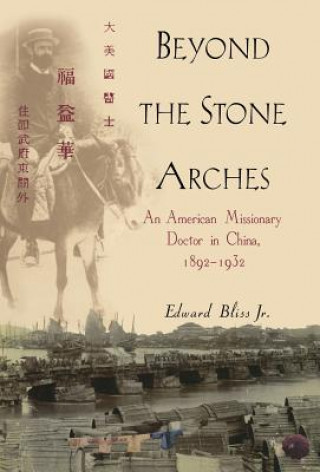 Beyond the Stone Arches: An American Missionary Doctor in China, 1892-1932