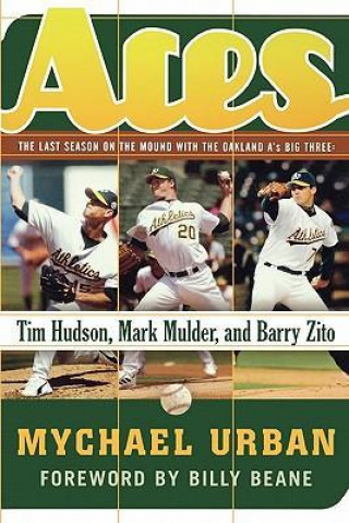 Aces: The Last Season on the Mound with the Oakland A's Big Three: Tim Hudson, Mark Mulder, and Barry Zito