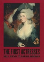 The First Actresses: Nell Gwyn to Sarah Siddons