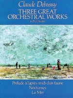 Three Great Orchestral Works in Full Score: Prelude A L'Apres-MIDI D'Un Faune, Nocturnes, La Mer