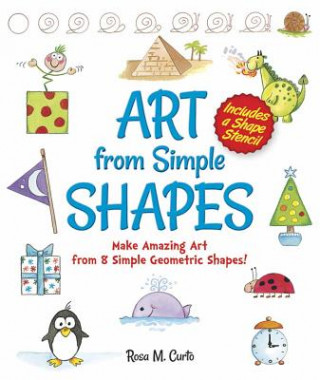 Art from Simple Shapes: Make Amazing Art from 8 Simple Geometric Shapes! Includes a Shape Stencil