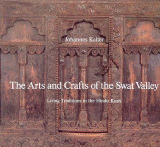 The Arts and Crafts of the Swat Valley: Living Traditions in the Hindu Kush