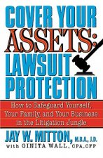 Cover Your Assets: Lawsuit Protection: How to Safeguard Yourself, Your Family, and Your Business in the Litigationjungle