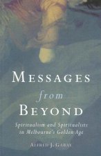 Messages from Beyond: Spiritualism and Spiritualists in Melbourne's Golden Age 1870-1890