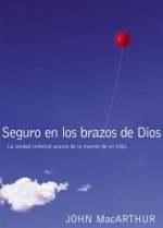 Seguro En Los Brazos de Dios: La Verdad Celestial Acerca de La Muerte de Un Nino. = Safe in the Arms of God