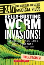 Belly-Busting Worm Invasions!: Parasites That Love Your Insides!