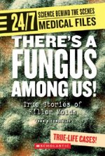 Theres a Fungus Among Us!: True Stories of Killer Molds