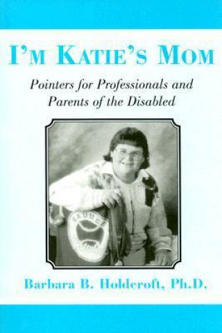 I'm Katie's Mom: Pointers for Professionals and Parents of the Disabled