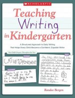 Teaching Writing in Kindergarten: A Structured Approach to Daily Writing That Helps Every Child Become a Confident, Capable Writer