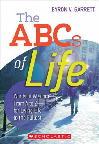 The ABCs of Life: Words of Wisdom-From A to Z-For Living Life to the Fullest