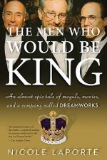 The Men Who Would Be King: An Almost Epic Tale of Moguls, Movies, and a Company Called DreamWorks