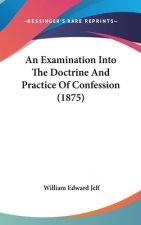 An Examination Into The Doctrine And Practice Of Confession (1875)