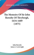 The Memoirs Of Sir John Reresby Of Thrybergh, 1634-1689 (1875)