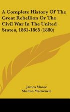 A Complete History Of The Great Rebellion Or The Civil War In The United States, 1861-1865 (1880)
