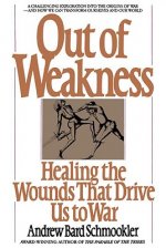 Out of Weakness: Healing the Wounds That Drive Us to War