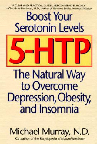 5-Htp: The Natural Way to Overcome Depression, Obesity, and Insomnia