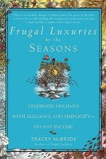 Frugal Luxuries by the Seasons: Celebrate the Holidays with Elegance and Simplicity--On Any Income