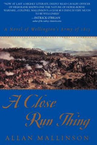 A Close Run Thing: A Novel of Wellington's Army of 1815