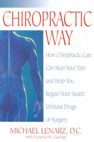 The Chiropractic Way: How Chiropractic Care Can Stop Your Pain and Help You Regain Your Health Without Drugs or Surgery