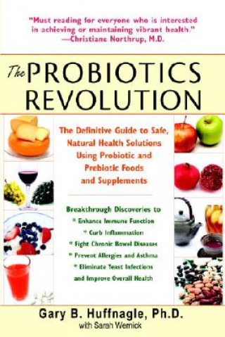 The Probiotics Revolution: The Definitive Guide to Safe, Natural Health Solutions Using Probiotic and Prebiotic Foods and Supplements (Gary B.