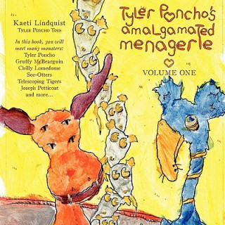 Tyler Poncho's Amalgamated Menagerie, Volume One.
