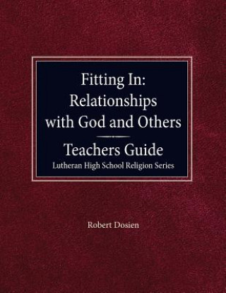 Fitting in: Relationships with God and Others Teacher Guide Lutheran High School Religion Series